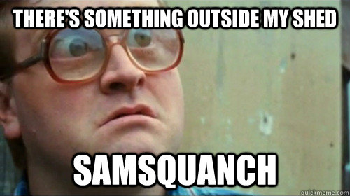 Bubbles from Trailer Park Boys: "It's a samsquanch!"