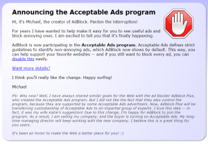 I was notified on 10/1/2015 that the Chrome ad-blocking extension I use, AdBlock, has decided to not block all ads unless you opt out of this so-called "Acceptable Ads" program. Am I irritated? Why yes, yes I am.