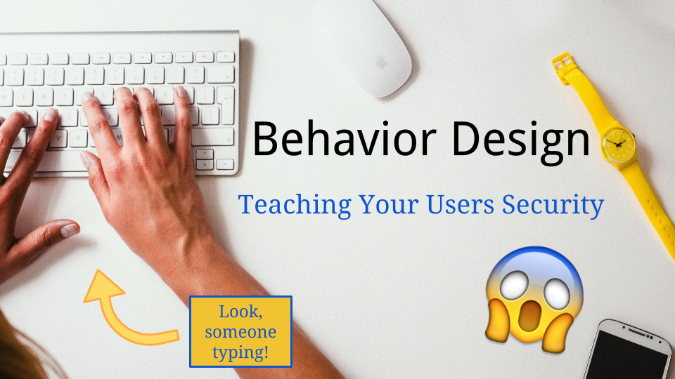 Behavior Design: Teaching Your Users Security